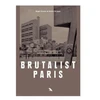 KNYGA Robin Wilson Brutalist Paris, Post-War Brutalist Architecture in Paris and Environs