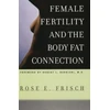 KNYGA Rose E Frisch Female Fertility and the Body Fat Connection
