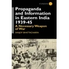 KNYGA Sa Bhattacharya Propaganda and Information in Eastern India 1939-45