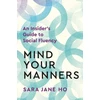KNYGA Sara Jane Ho Mind Your Manners, An Insider's Guide to Social Fluency