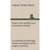 KNYGA Sarah Annie Frost Frost's Laws and By-Laws of American Society A condensed but thorough treatise on etiquette and its usages in America, containing plain and reliable directions for deportment in every situation in life.