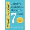 KNYGA Seth J Gillihan Retrain Your Brain: Cognitive Behavioural Therapy in 7 Weeks