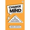 KNYGA Simon Horton Change Their Mind: 6 practical steps to persuade anyone anytime