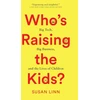 KNYGA Susan Linn Who's Raising the Kids?