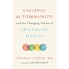KNYGA Thomas Dale Cowan Vaccines, Autoimmunity, and the Changing Nature of Childhood Illness