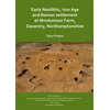 KNYGA Tracy Preece Early Neolithic, Iron Age and Roman settlement at Monksmoor Farm, Daventry, Northamptonshire