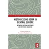 KNYGA Victoria R Shmidt Historicizing Roma in Central Europe
