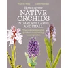 KNYGA Wilson Wall How to Grow Native Orchids in Gardens Large and Small, The comprehensive guide to cultivating local species