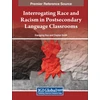 KNYGA Xiangying Huo Interrogating Race and Racism in Postsecondary Language Classrooms