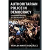 KNYGA Yanilda Mara Gonzlez Authoritarian Police in Democracy