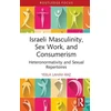 KNYGA Yeela Lahav Raz Israeli Masculinity, Sex Work, and Consumerism