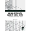 KNYGA Abigail Shupe War and Death in the Music of George Crumb