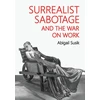 KNYGA Abigail Susik Surrealist Sabotage and the War on Work