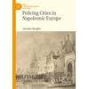 KNYGA Antoine Renglet Policing Cities in Napoleonic Europe