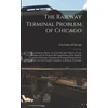 KNYGA Bookshop Railway Terminal Problem of Chicago; a Series of Addresses Before the City Club, June Third to Tenth, 1913, Dealing With the Proposed Re-organization of the Railway Terminals of Chicago, Including All Terminal Proposals Now Before the City Council...