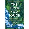 KNYGA Chris Dombrowski River You Touch: Learning the Language of Wonder and Home
