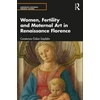 KNYGA Costanza Gislon Dopfel Women, Fertility, and Maternal Art in Renaissance Florence