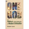 KNYGA Ernesto Lorca One God: The Political and Moral Philosophy of W - The Political and Moral Philosophy of Western Civilization