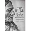 KNYGA Gary Clayton Anderson Sitting Bull and the Paradox of Lakota Nationhood