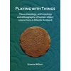 KNYGA Graeme Wilson Playing with Things: The archaeology, anthropology and ethnography of human–object interactions in Atlantic Scotland