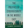 KNYGA James Shires Politics of Cybersecurity in the Middle East