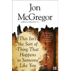 KNYGA Jon Mcgregor This Isn’t the Sort of Thing That Happens to Someone Like You