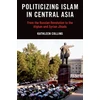 KNYGA Kathleen Collins Politicizing Islam in Central Asia