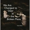 KNYGA Kelly Weber We Are Changed to Deer at the Broken Place