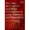 KNYGA Kopano Ratele Why Men Hurt Women and Other Reflections on Love, Violence and Masculinity