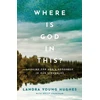 KNYGA Landra Young Hughes Where Is God in This? – Looking for God`s Goodness in Our Struggles
