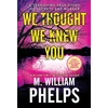 KNYGA M William Phelps We Thought We Knew You