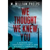 KNYGA M William Phelps We Thought We Knew You