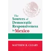KNYGA Matthew R Cleary Sources of Democratic Responsiveness in Mexico