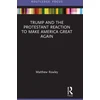 KNYGA Matthew Rowley Trump and the Protestant Reaction to Make America Great Again