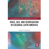 KNYGA Olimpia E Rosenthal Race, Sex, and Segregation in Colonial Latin America