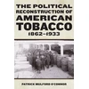 KNYGA Patrick Mulford Oconnor Political Reconstruction of American Tobacco, 1862-1933