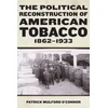 KNYGA Patrick Mulford Oconnor Political Reconstruction of American Tobacco, 1862-1933