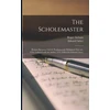 KNYGA RoGer Scholemaster; Written Between 1563-8. Posthumously Published. First Ed., 1570; Collated With the 2d Ed, 1572. Edited by Edward Arber