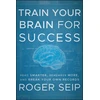 KNYGA Roger Seip Train Your Brain For Success