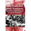 KNYGA Roy Shuker Wax Trash and Vinyl Treasures: Record Collecting as a Social Practice