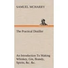 KNYGA Samuel Mcharry Practical Distiller An Introduction To Making Whiskey, Gin, Brandy, Spirits, &amp;c. &amp;c. of Better Quality, and in Larger Quantities, than Produced by the Present Mode of Distilling, from the Produce of the United States