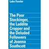 KNYGA Steven Bode Poor Stockinger, the Luddite Cropper and the Deluded Followers of Joanna Southcott: Luke Fowler