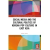 KNYGA Sunny Yoon Social Media and the Cultural Politics of Korean Pop Culture in East Asia