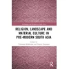 KNYGA Tilottama Mukherjee Religion, Landscape and Material Culture in Pre-modern South Asia