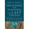 KNYGA Walter C Kaiser Preaching and Teaching the Last Things – Old Testament Eschatology for the Life of the Church