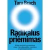 KNYGA Radikalus priėmimas. Kaip priimti gyvenimą visą - su skausmu, nerimu ir permainomis