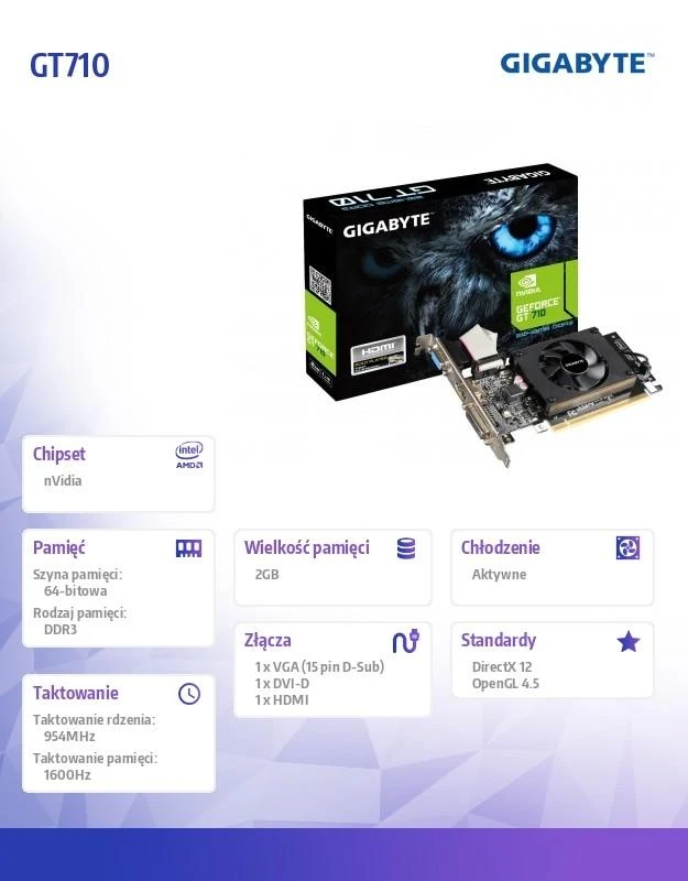 Vaizdo plokštė Gigabyte | GV-N710D3-2GL 2.0 | NVIDIA | 2 GB | GeForce GT 710 | DDR3 | Aušinimo tipas: aktyvus | DVI-D jungčių kiekis: 1 | HDMI jungčių kiekis: 1 | PCI Express 2.0 | Atminties taktinis dažnis: 1600 MHz | Procesoriaus dažnis: 954 MHz | VGA (D-Sub) jungčių kiekis: 1