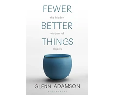 KNYGA Adamson, Glenn Fewer, Better Things: The Hidden Wisdom of Objects