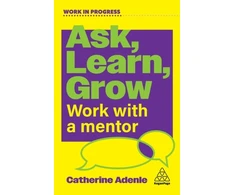 KNYGA Adenle, Catherine Ask, Learn, Grow: Work With a Mentor
