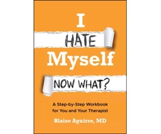 KNYGA Aguirre, Blaise (Harvard Medical School) I Hate Myself. Now What?: A Step-by-Step Workbook for You and Your Therapist